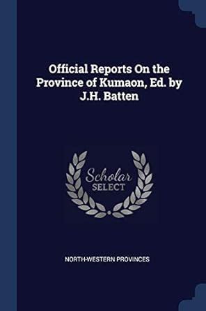 Official Reports On the Province of Kumaon, Ed. by J.H. Batten ...