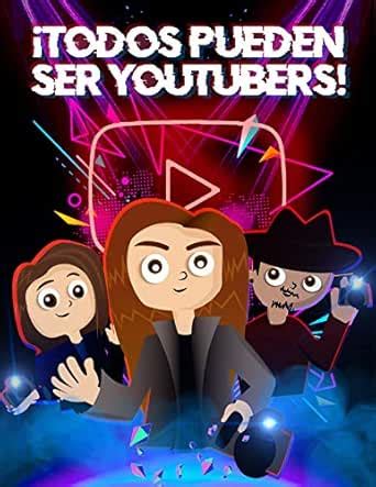 ¡Todos pueden ser YouTubers!: Guía indispensable para todo creador de ...