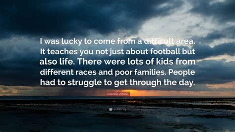 Zinedine Zidane Quote: “I was lucky to come from a difficult area. It ...