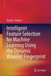 Intelligent Feature Selection for Machine Learning Using the Dynamic ...