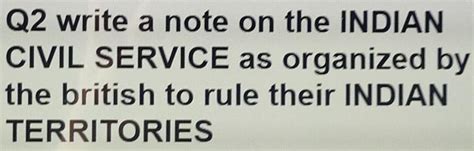 Q2 Write a note on the Indiancivil services as organized bythe british ...