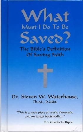 What Must I Do To Be Saved: The Bible's Definition Of Saving Faith ...