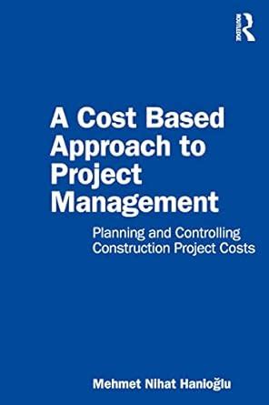 A Cost Based Approach to Project Management: Planning and Controlling ...