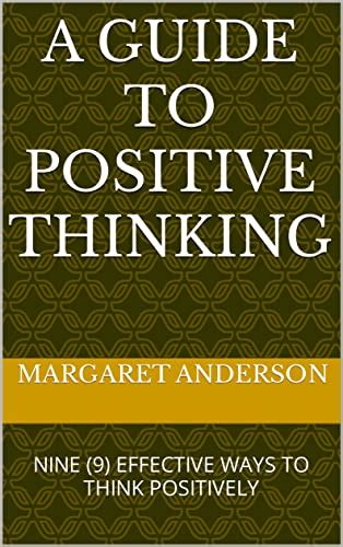 A GUIDE TO POSITIVE THINKING: NINE (9) EFFECTIVE WAYS TO THINK ...