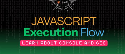 JS Execution Flow (Console and GEC) | Ujjwalit