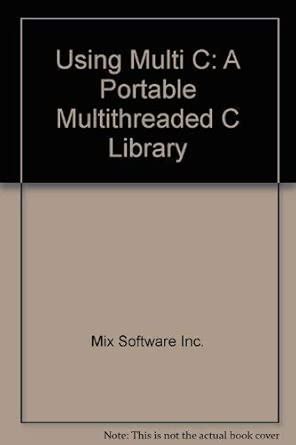 Using Multi-C: A Portable Multithreaded C Programming Library (Bk/Disk ...
