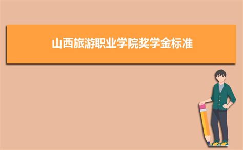 山西旅游职业学院奖学金标准助学金评定标准,一般多少钱什么时候发_高考助手网