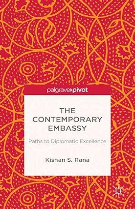 THE CONTEMPORARY EMBASSY : PATHS TO DIPLOMATIC EXCELLENCE BY KISHAN S ...