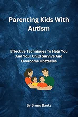 Parenting Kids With Autism: Effective Techniques To Help You And Your ...