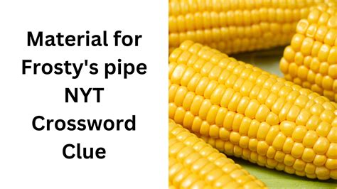 Material for Frosty's pipe NYT Crossword Clue - January 4 2025