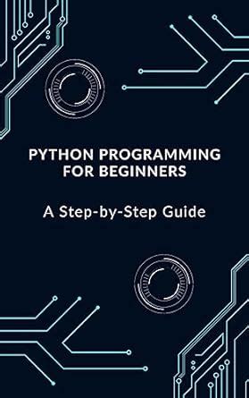 Python Programming for Beginners: A Step-by-Step Guide : Python Mastery ...