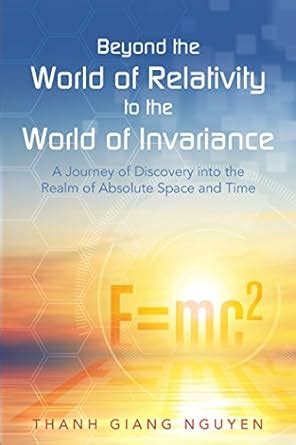 Beyond the World of Relativity to the World of Invariance: A Journey of ...