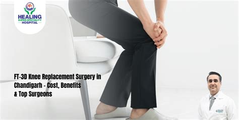 FT-3D Knee Replacement Surgery in Chandigarh – Cost, Benefits & Top ...