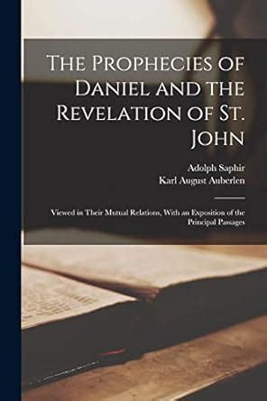 The Prophecies of Daniel and the Revelation of St. John: Viewed in ...
