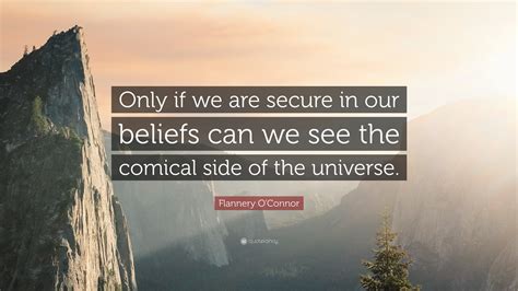 Flannery O'Connor Quote: “Only if we are secure in our beliefs can we ...