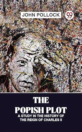 The Popish Plot: A Study In The History Of The Reign Of Charles Ii ...