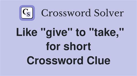 Like "give" to "take," for short - Crossword Clue Answers - Crossword ...