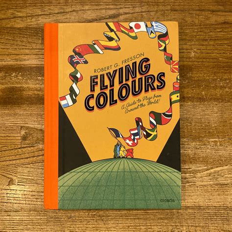 Flying Colors: A guide to flags from around the world / Robert G ...