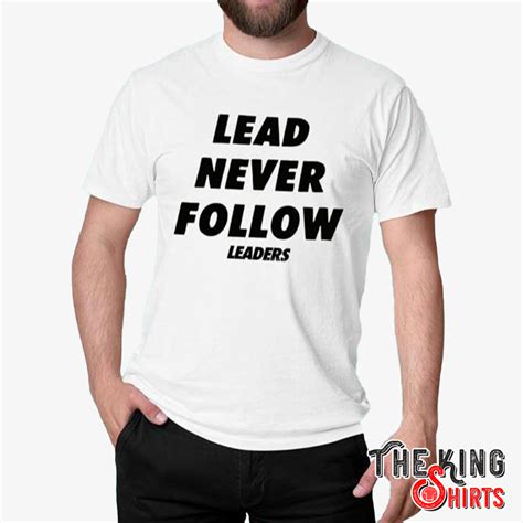 Lead Never Follow Leaders T Shirt For Unisex - TheKingShirts
