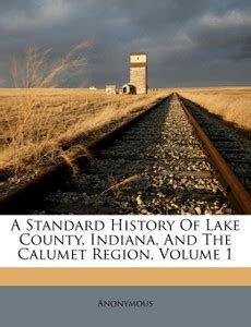 A Standard History of Lake County, Indiana, and the Calumet Region ...