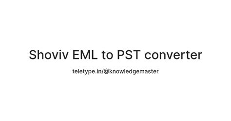 Shoviv EML to PST converter — Teletype