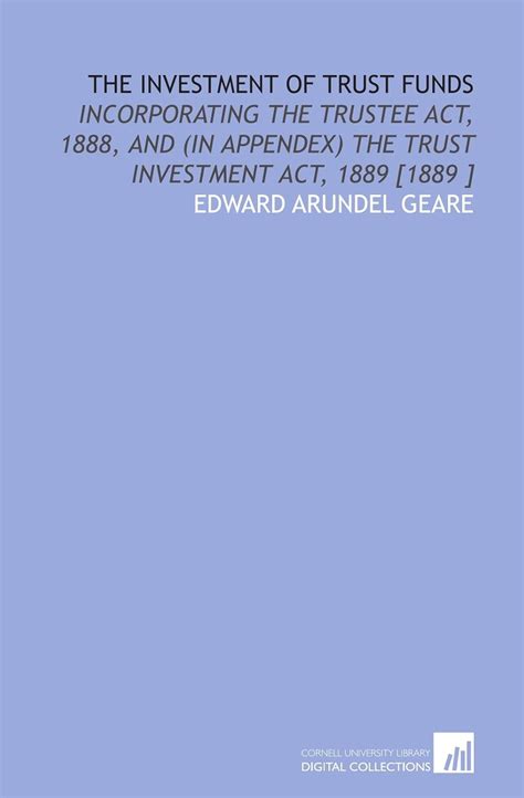 The Investment of Trust Funds: Incorporating the Trustee Act, 1888, and ...