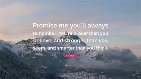 A. A. Milne Quote: “Promise me you’ll always remember: You’re braver ...