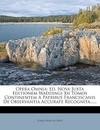 Opera Omnia: Ed. Nova Juxta Editionem Waddingi Xii Tomos Continentem A ...
