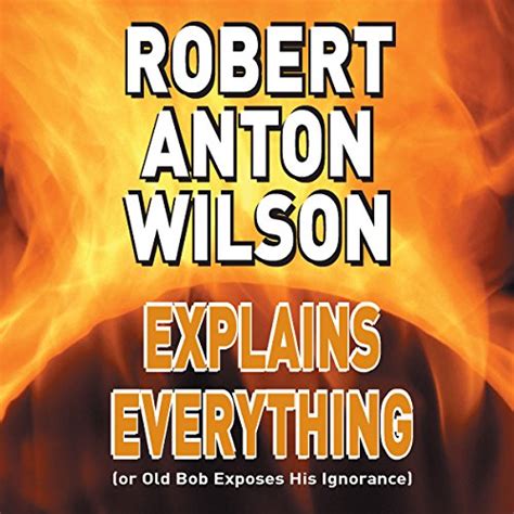 Robert Anton Wilson Explains Everything (or Old Bob Exposes His ...