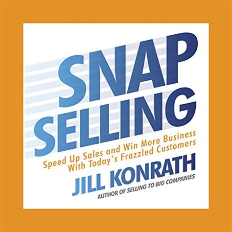 Snap Selling: Speed Up Sales and Win More Business with Today's ...