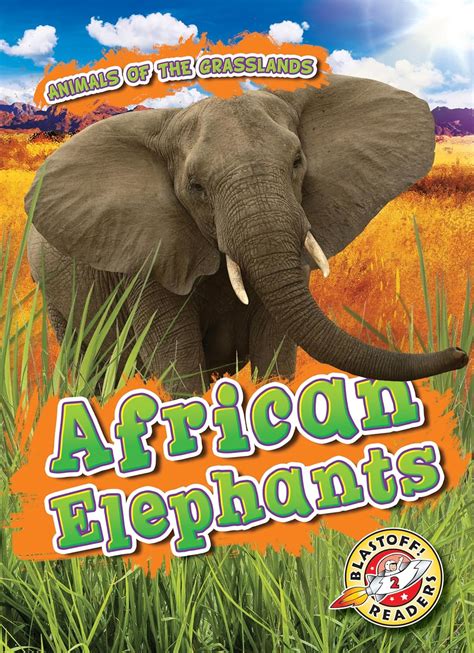 African Elephants (Animals of the Grasslands: Blastoff! Readers, Level ...