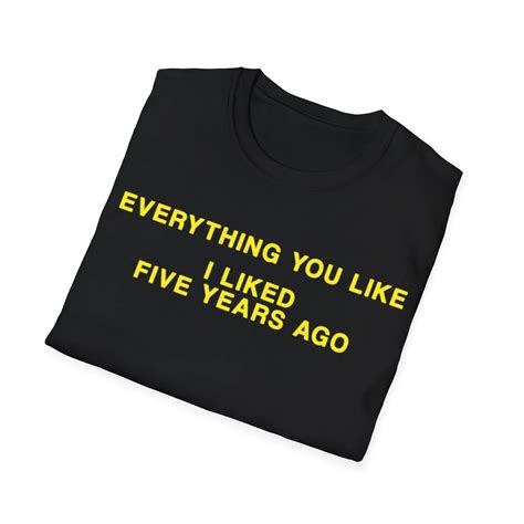 Everything You Like I Liked 5 Years Ago Shirt - AshBubble