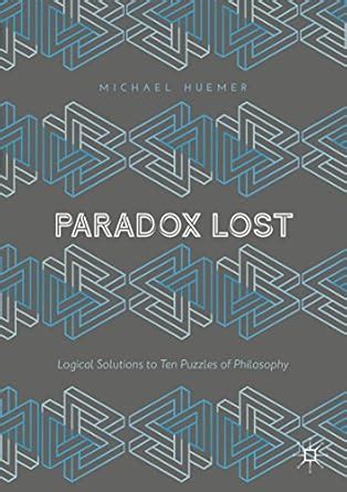 Paradox Lost: Logical Solutions to Ten Puzzles of Philosophy eBook ...