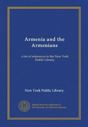 Armenia and the Armenians: a list of references in the New York Public ...