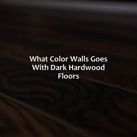 What Color Walls Go With Dark Floors at Loretta Little blog