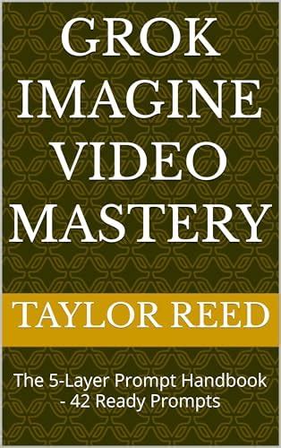 GROK IMAGINE VIDEO MASTERY: The 5-Layer Prompt Handbook - 42 Ready ...