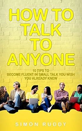 How To Talk To Anyone: 10 Tips To Become Fluent In Small Talk You Wish ...