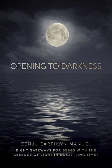 Opening to Darkness: Eight Gateways for Being with the Absence of Light ...