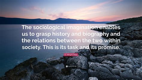 C. Wright Mills Quote: “The sociological imagination enables us to ...