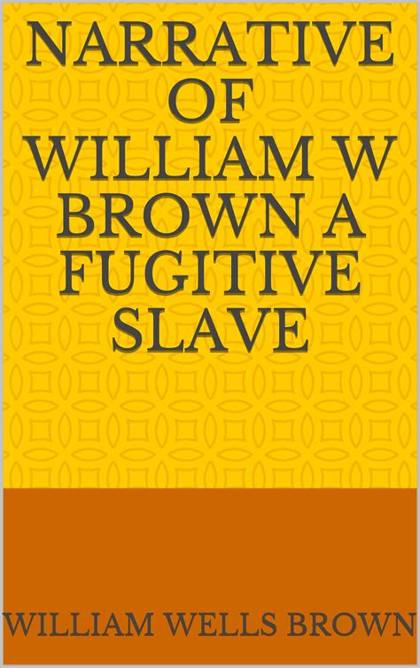 Narrative of William W Brown a Fugitive Slave by William Wells Brown ...