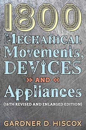 1800 Mechanical Movements, Devices and Appliances (16th enlarged ...