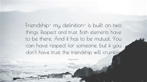 Stieg Larsson Quote: “Friendship- my definition- is built on two things ...