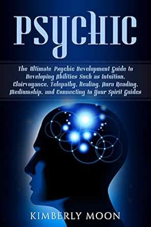 Psychic: The Ultimate Psychic Development Guide to Developing Abilities ...