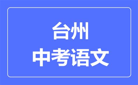 台州中考语文满分是多少分_考试时间多长?_4221学习网
