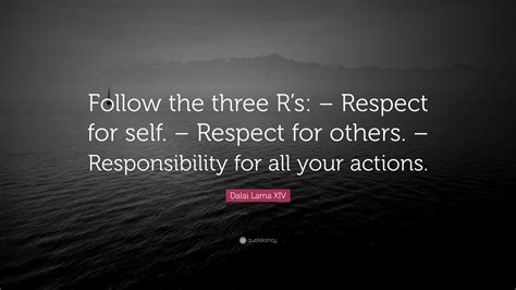 Dalai Lama XIV Quote: “Follow the three R’s: – Respect for self ...