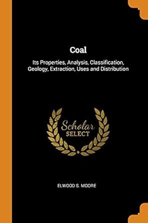 Buy Coal: Its Properties, Analysis, Classification, Geology, Extraction ...
