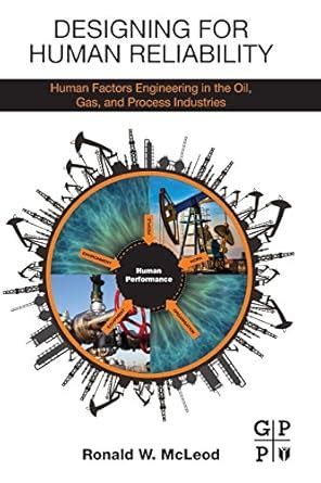 Designing for Human Reliability: Human Factors Engineering in the Oil ...