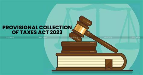 Central Govt notifies Provisional Collection of Taxes Act, 2023