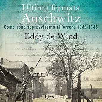 Ultima fermata Auschwitz: Come sono sopravvisuto all'orrore 1943-1945 ...