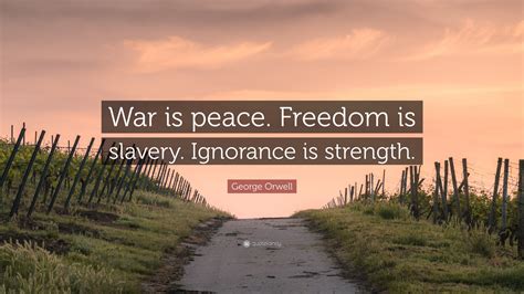 George Orwell Quote: “War is peace. Freedom is slavery. Ignorance is ...
